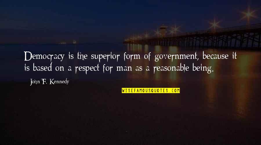 Man Of Respect Quotes By John F. Kennedy: Democracy is the superior form of government, because