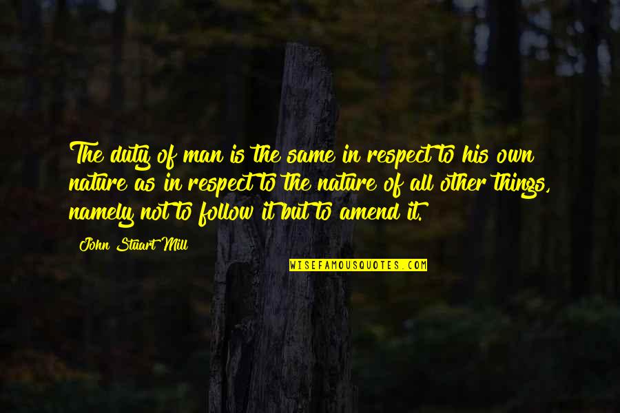 Man Of Respect Quotes By John Stuart Mill: The duty of man is the same in