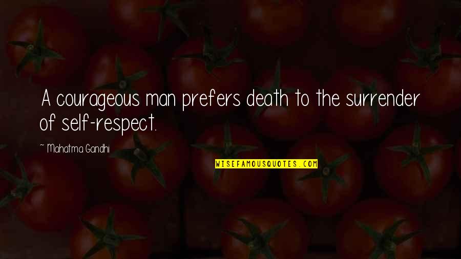 Man Of Respect Quotes By Mahatma Gandhi: A courageous man prefers death to the surrender