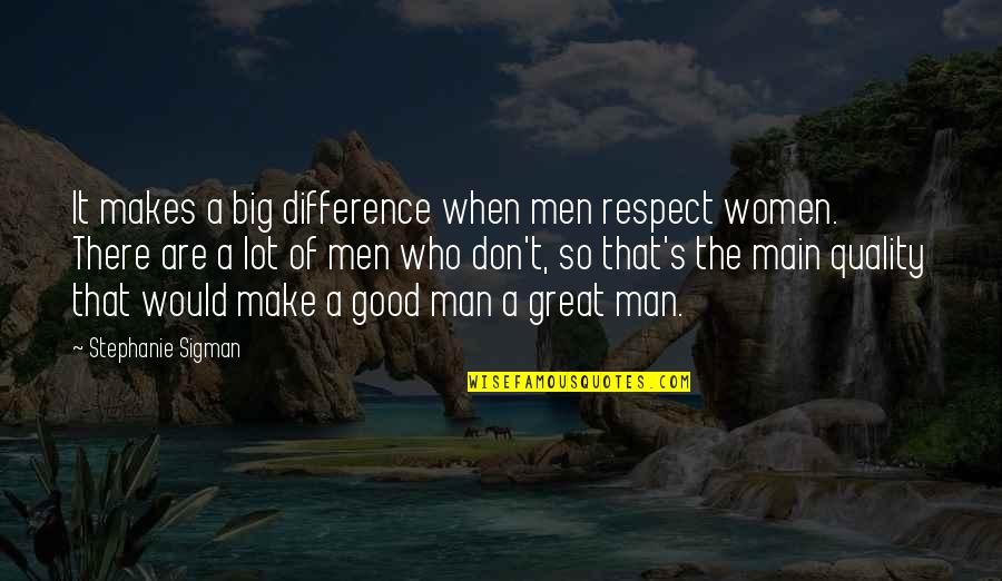 Man Of Respect Quotes By Stephanie Sigman: It makes a big difference when men respect