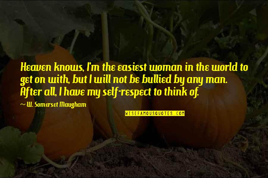 Man Of Respect Quotes By W. Somerset Maugham: Heaven knows, I'm the easiest woman in the