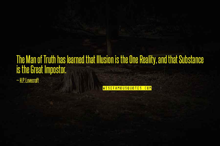 Man Of Substance Quotes By H.P. Lovecraft: The Man of Truth has learned that Illusion