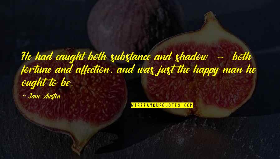 Man Of Substance Quotes By Jane Austen: He had caught both substance and shadow -
