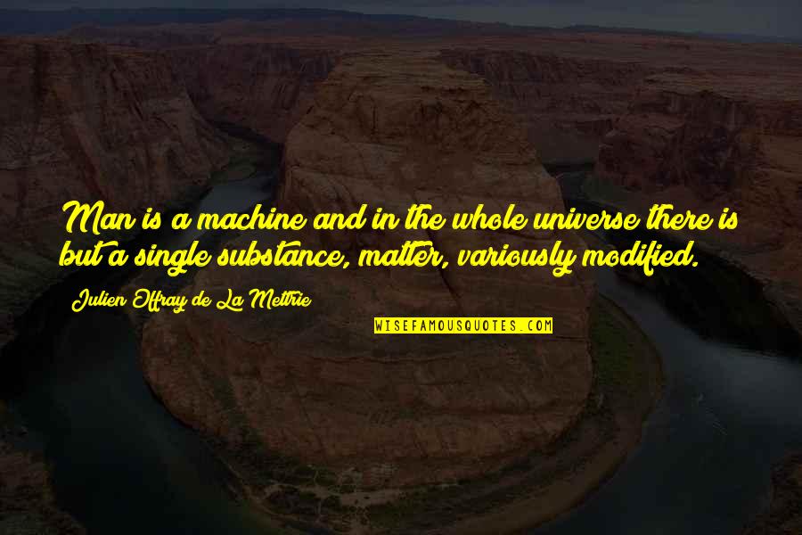 Man Of Substance Quotes By Julien Offray De La Mettrie: Man is a machine and in the whole