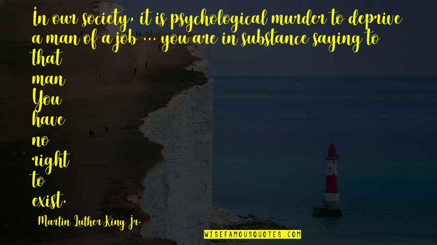 Man Of Substance Quotes By Martin Luther King Jr.: In our society, it is psychological murder to