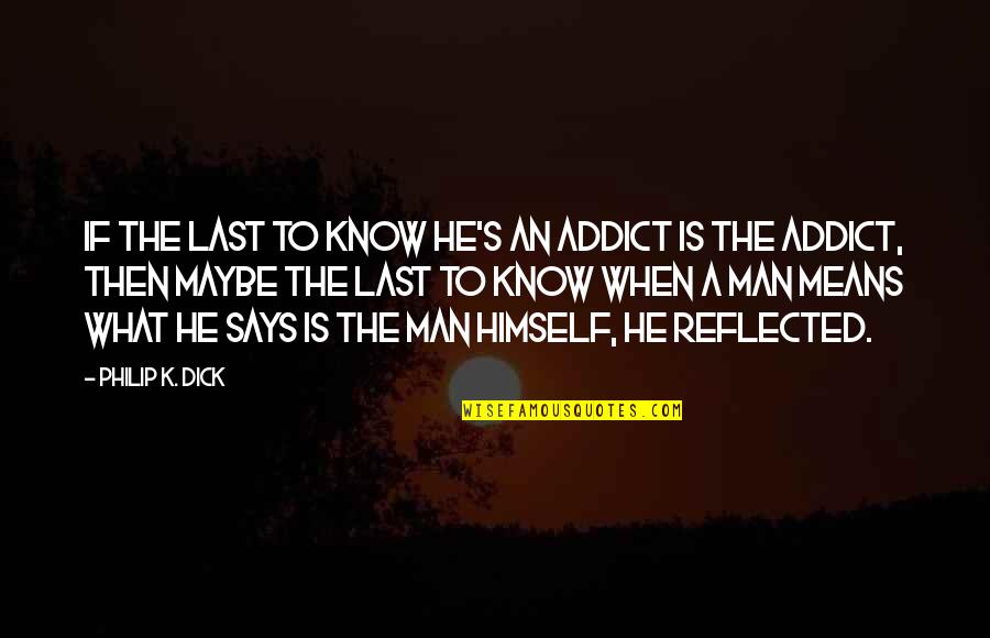 Man Of Substance Quotes By Philip K. Dick: If the last to know he's an addict