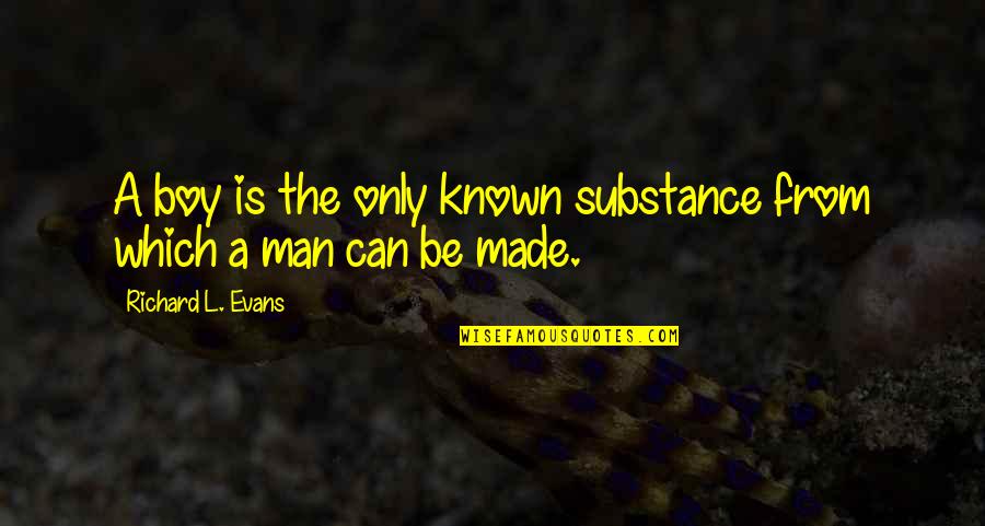 Man Of Substance Quotes By Richard L. Evans: A boy is the only known substance from