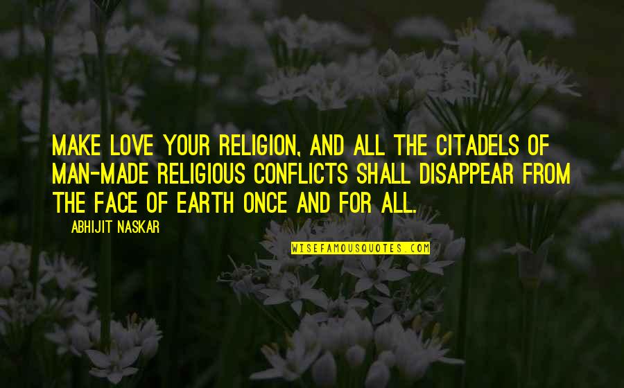 Man Of The Earth Quotes By Abhijit Naskar: Make love your religion, and all the citadels Man Of The Earth Quotes By Abhijit Naskar: Make love your religion, and all the citadels
