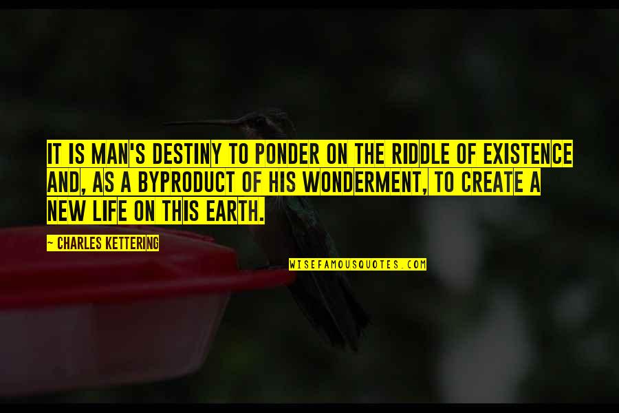 Man Of The Earth Quotes By Charles Kettering: It is man's destiny to ponder on the Man Of The Earth Quotes By Charles Kettering: It is man's destiny to ponder on the