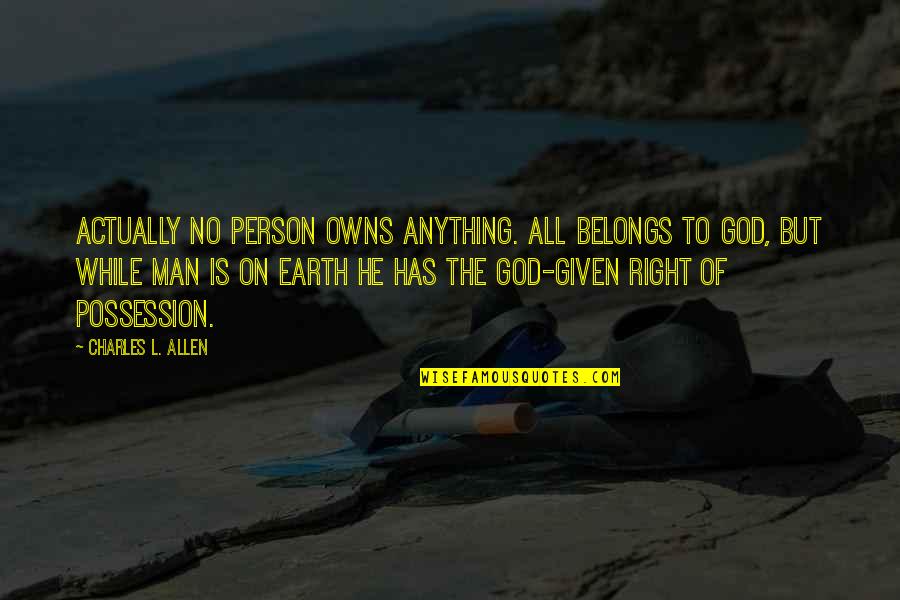 Man Of The Earth Quotes By Charles L. Allen: Actually no person owns anything. All belongs to Man Of The Earth Quotes By Charles L. Allen: Actually no person owns anything. All belongs to