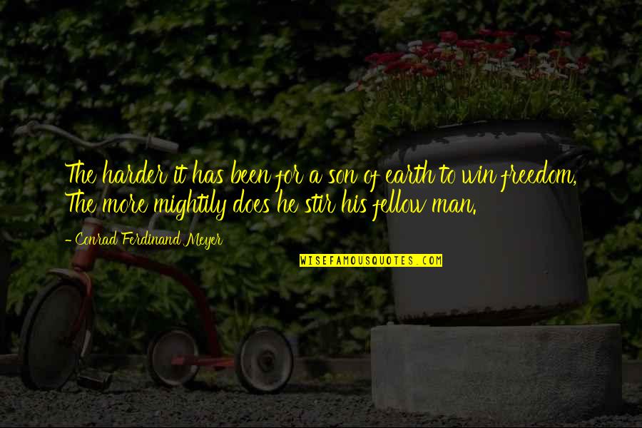 Man Of The Earth Quotes By Conrad Ferdinand Meyer: The harder it has been for a son Man Of The Earth Quotes By Conrad Ferdinand Meyer: The harder it has been for a son