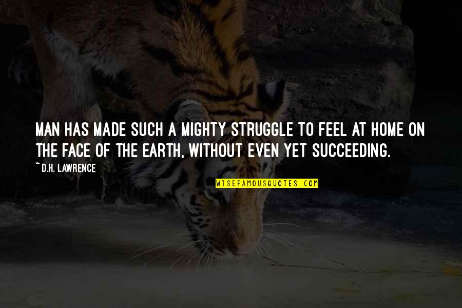 Man Of The Earth Quotes By D.H. Lawrence: Man has made such a mighty struggle to Man Of The Earth Quotes By D.H. Lawrence: Man has made such a mighty struggle to