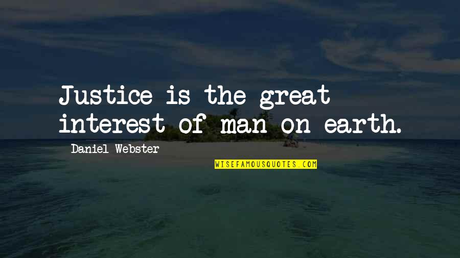 Man Of The Earth Quotes By Daniel Webster: Justice is the great interest of man on Man Of The Earth Quotes By Daniel Webster: Justice is the great interest of man on