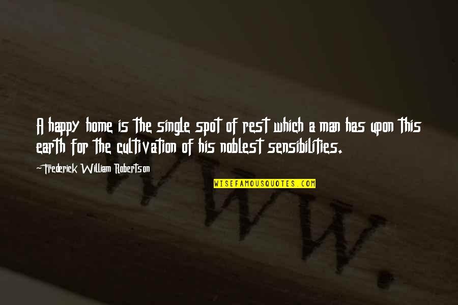 Man Of The Earth Quotes By Frederick William Robertson: A happy home is the single spot of Man Of The Earth Quotes By Frederick William Robertson: A happy home is the single spot of