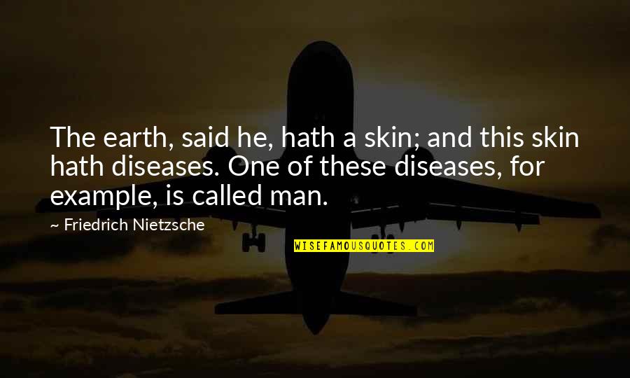 Man Of The Earth Quotes By Friedrich Nietzsche: The earth, said he, hath a skin; and Man Of The Earth Quotes By Friedrich Nietzsche: The earth, said he, hath a skin; and