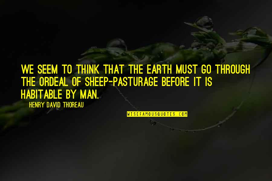 Man Of The Earth Quotes By Henry David Thoreau: We seem to think that the earth must Man Of The Earth Quotes By Henry David Thoreau: We seem to think that the earth must