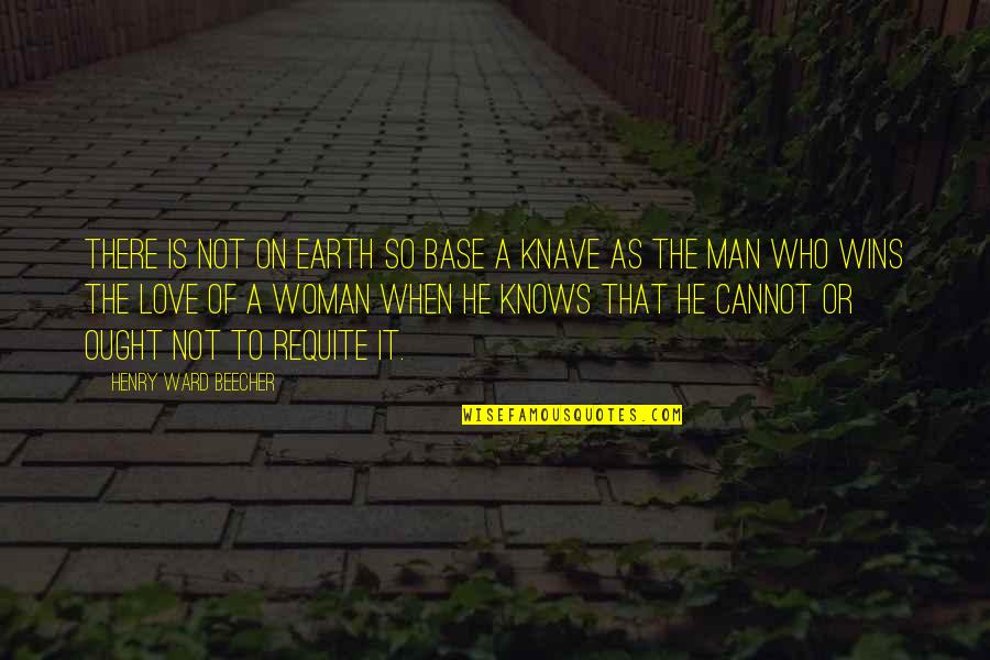 Man Of The Earth Quotes By Henry Ward Beecher: There is not on earth so base a Man Of The Earth Quotes By Henry Ward Beecher: There is not on earth so base a