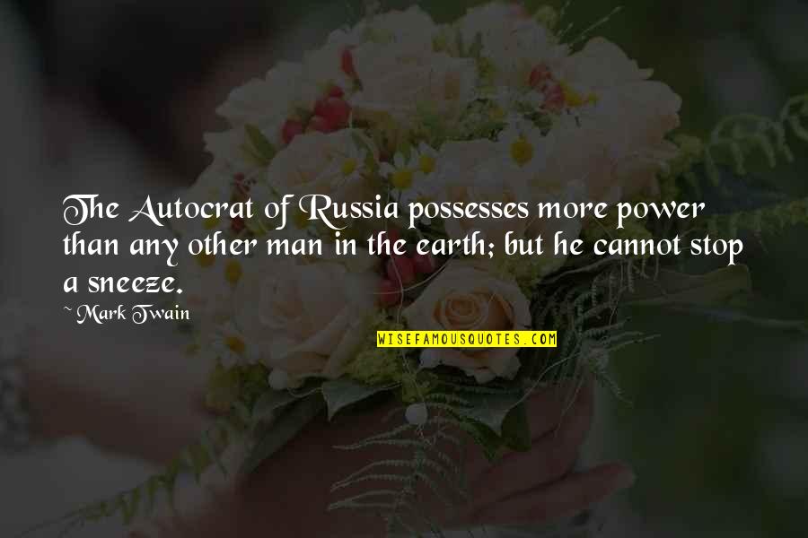 Man Of The Earth Quotes By Mark Twain: The Autocrat of Russia possesses more power than Man Of The Earth Quotes By Mark Twain: The Autocrat of Russia possesses more power than