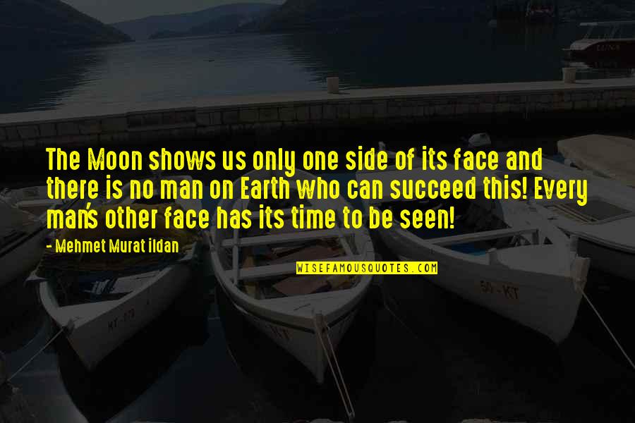 Man Of The Earth Quotes By Mehmet Murat Ildan: The Moon shows us only one side of Man Of The Earth Quotes By Mehmet Murat Ildan: The Moon shows us only one side of