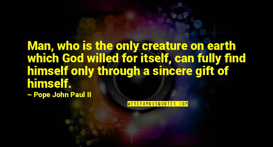 Man Of The Earth Quotes By Pope John Paul II: Man, who is the only creature on earth Man Of The Earth Quotes By Pope John Paul II: Man, who is the only creature on earth
