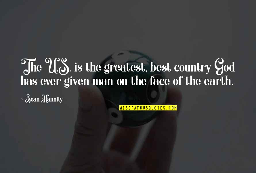 Man Of The Earth Quotes By Sean Hannity: The U.S. is the greatest, best country God Man Of The Earth Quotes By Sean Hannity: The U.S. is the greatest, best country God