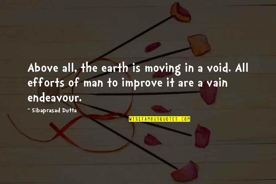 Man Of The Earth Quotes By Sibaprasad Dutta: Above all, the earth is moving in a Man Of The Earth Quotes By Sibaprasad Dutta: Above all, the earth is moving in a