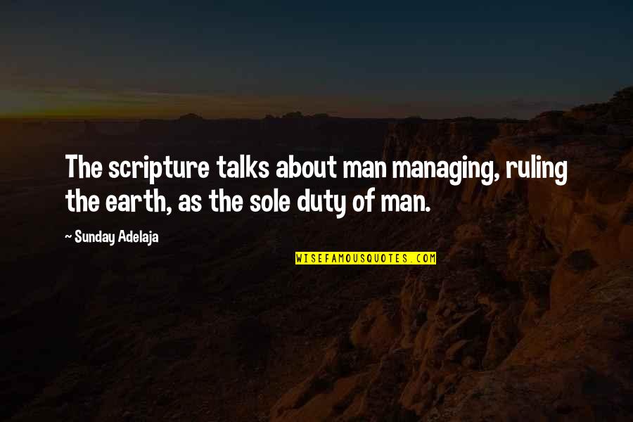 Man Of The Earth Quotes By Sunday Adelaja: The scripture talks about man managing, ruling the