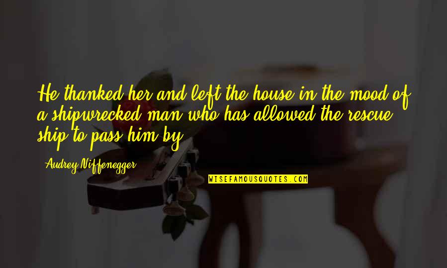Man Of The House Quotes By Audrey Niffenegger: He thanked her and left the house in Man Of The House Quotes By Audrey Niffenegger: He thanked her and left the house in