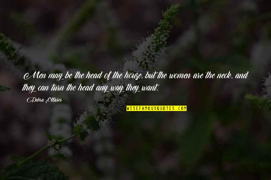Man Of The House Quotes By Debra Ollivier: Men may be the head of the house, Man Of The House Quotes By Debra Ollivier: Men may be the head of the house,