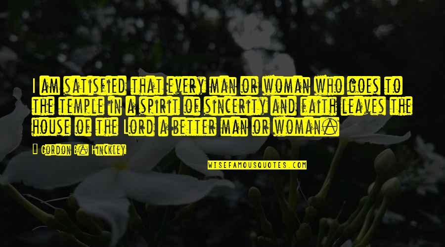Man Of The House Quotes By Gordon B. Hinckley: I am satisfied that every man or woman Man Of The House Quotes By Gordon B. Hinckley: I am satisfied that every man or woman