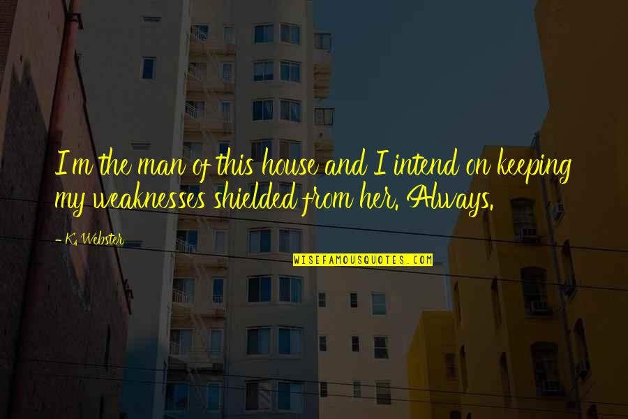 Man Of The House Quotes By K. Webster: I'm the man of this house and I Man Of The House Quotes By K. Webster: I'm the man of this house and I