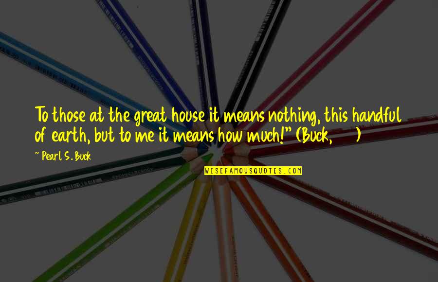 Man Of The House Quotes By Pearl S. Buck: To those at the great house it means Man Of The House Quotes By Pearl S. Buck: To those at the great house it means