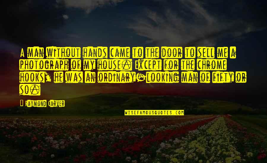 Man Of The House Quotes By Raymond Carver: A man without hands came to the door Man Of The House Quotes By Raymond Carver: A man without hands came to the door