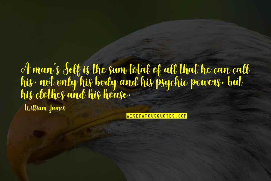 Man Of The House Quotes By William James: A man's Self is the sum total of Man Of The House Quotes By William James: A man's Self is the sum total of