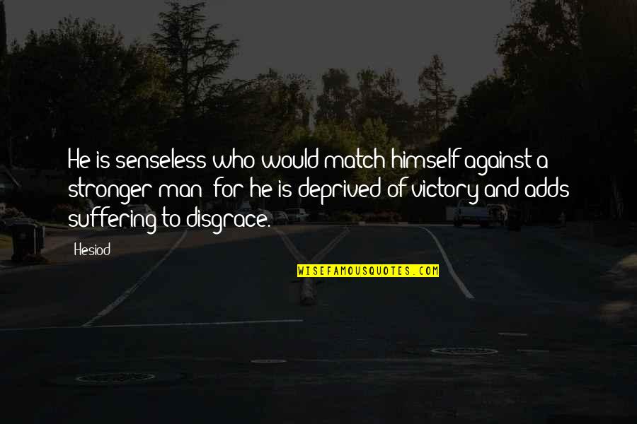 Man Of The Match Quotes By Hesiod: He is senseless who would match himself against