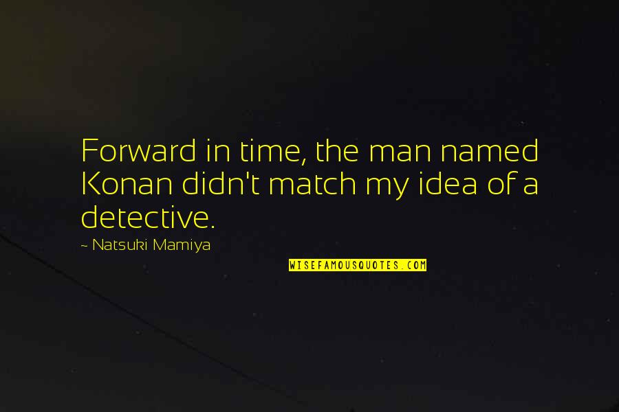 Man Of The Match Quotes By Natsuki Mamiya: Forward in time, the man named Konan didn't