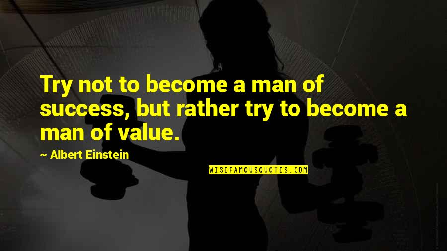 Man Of Value Quotes By Albert Einstein: Try not to become a man of success,