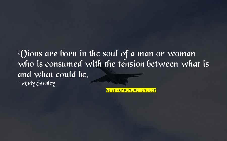 Man Of Vision Quotes By Andy Stanley: Vions are born in the soul of a Man Of Vision Quotes By Andy Stanley: Vions are born in the soul of a