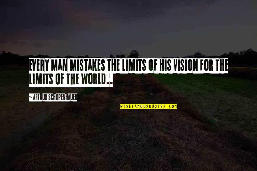 Man Of Vision Quotes By Arthur Schopenhauer: Every Man Mistakes the Limits of His Vision Man Of Vision Quotes By Arthur Schopenhauer: Every Man Mistakes the Limits of His Vision