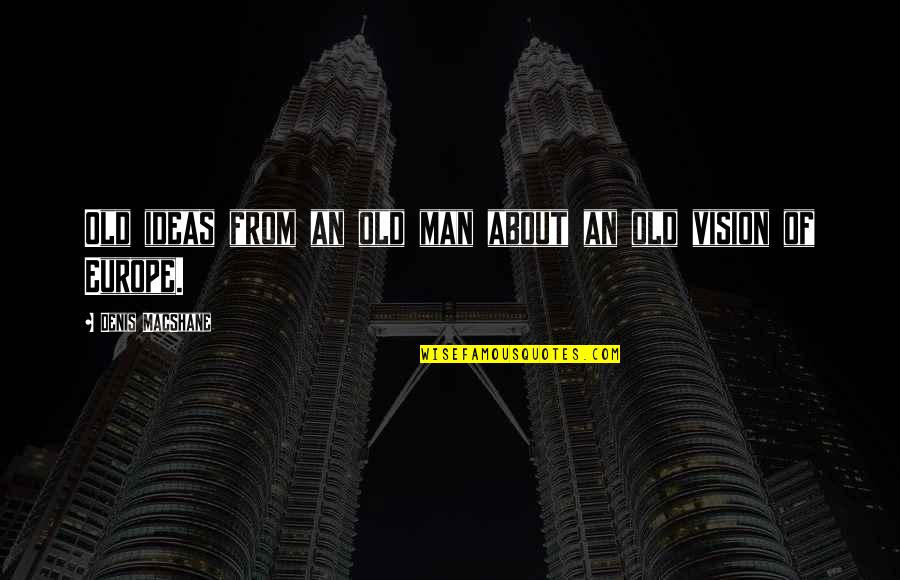 Man Of Vision Quotes By Denis MacShane: Old ideas from an old man about an Man Of Vision Quotes By Denis MacShane: Old ideas from an old man about an