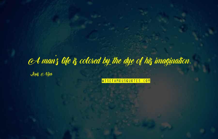 Man Of Vision Quotes By Louis Nizer: A man's life is colored by the dye Man Of Vision Quotes By Louis Nizer: A man's life is colored by the dye