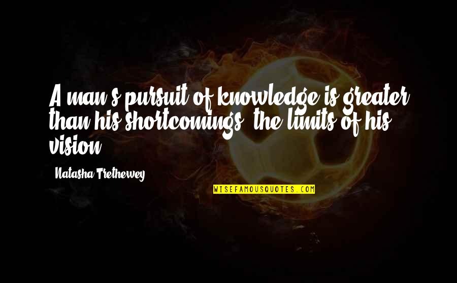 Man Of Vision Quotes By Natasha Trethewey: A man's pursuit of knowledge is greater than Man Of Vision Quotes By Natasha Trethewey: A man's pursuit of knowledge is greater than