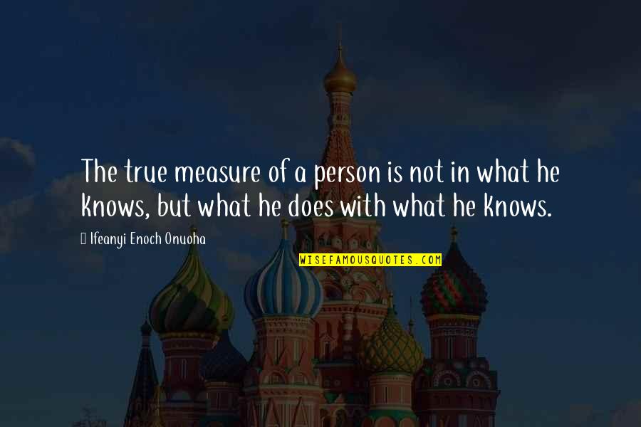 Man Of Wisdom Quotes By Ifeanyi Enoch Onuoha: The true measure of a person is not