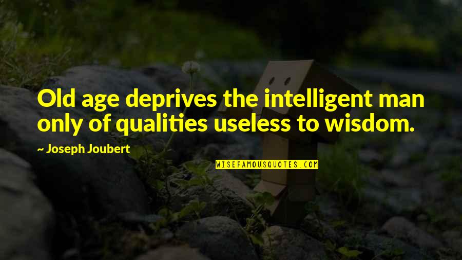 Man Of Wisdom Quotes By Joseph Joubert: Old age deprives the intelligent man only of