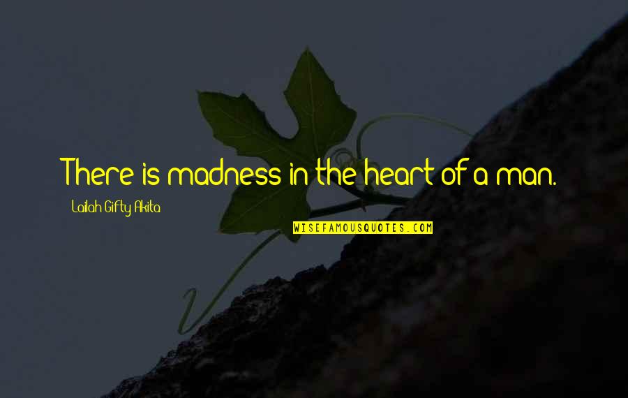 Man Of Wisdom Quotes By Lailah Gifty Akita: There is madness in the heart of a