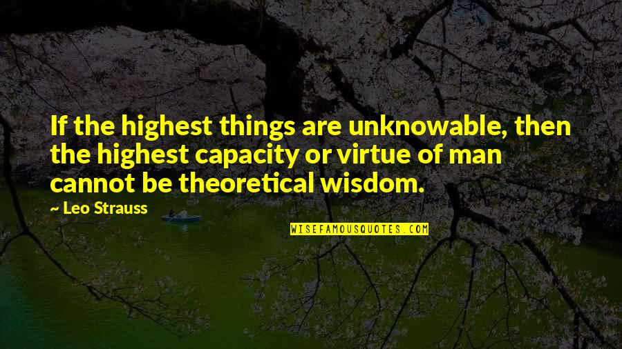 Man Of Wisdom Quotes By Leo Strauss: If the highest things are unknowable, then the
