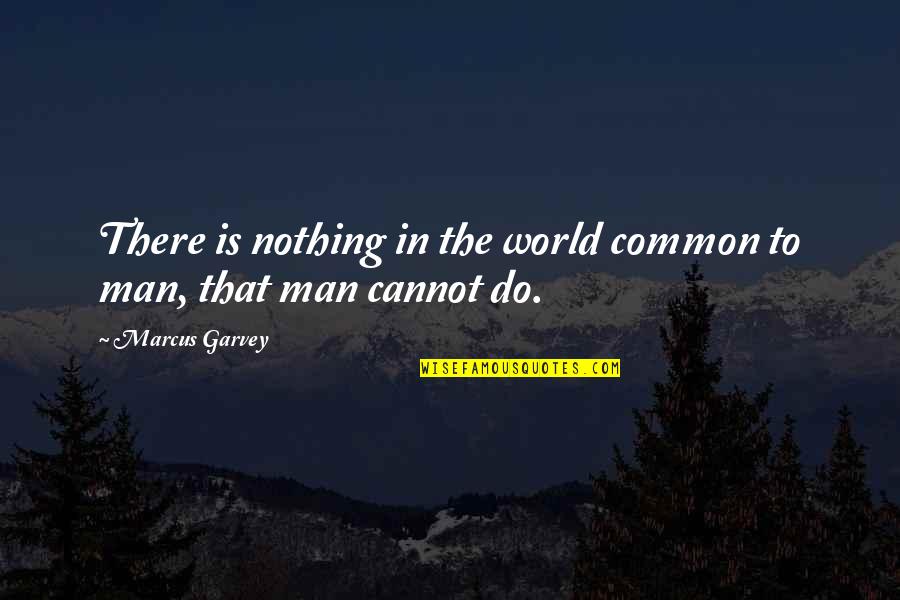Man Of Wisdom Quotes By Marcus Garvey: There is nothing in the world common to