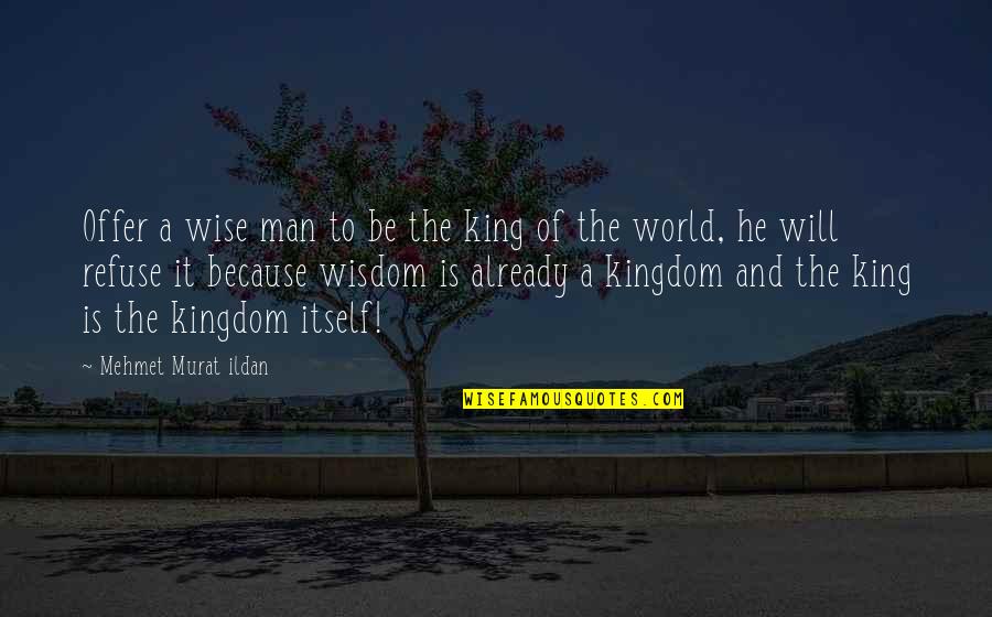 Man Of Wisdom Quotes By Mehmet Murat Ildan: Offer a wise man to be the king