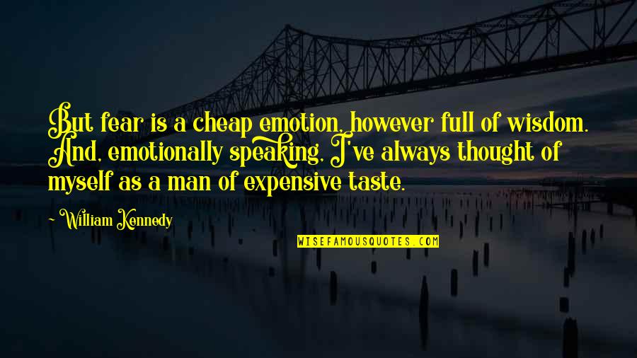 Man Of Wisdom Quotes By William Kennedy: But fear is a cheap emotion, however full