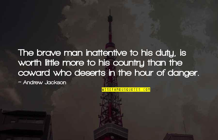 Man Of Worth Quotes By Andrew Jackson: The brave man inattentive to his duty, is Man Of Worth Quotes By Andrew Jackson: The brave man inattentive to his duty, is